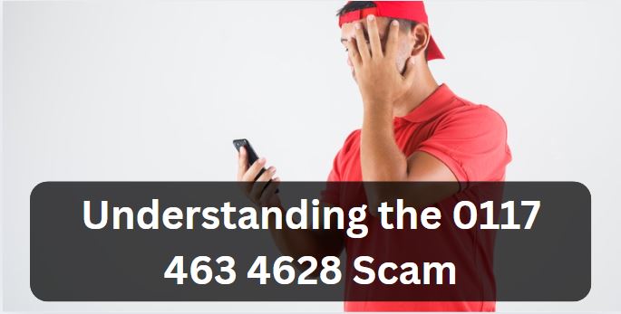 Understanding the 0117 463 4628 Scam